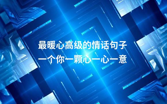 最暖心高级的情话句子 一个你一颗心一心一意